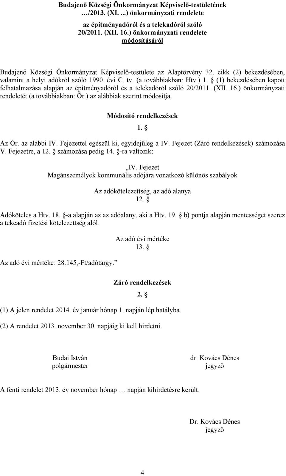 (a továbbiakban: Htv.) 1. (1) bekezdésében kapott felhatalmazása alapján az építményadóról és a telekadóról szóló 20/2011. (XII. 16.) önkormányzati rendeletét (a továbbiakban: Ör.