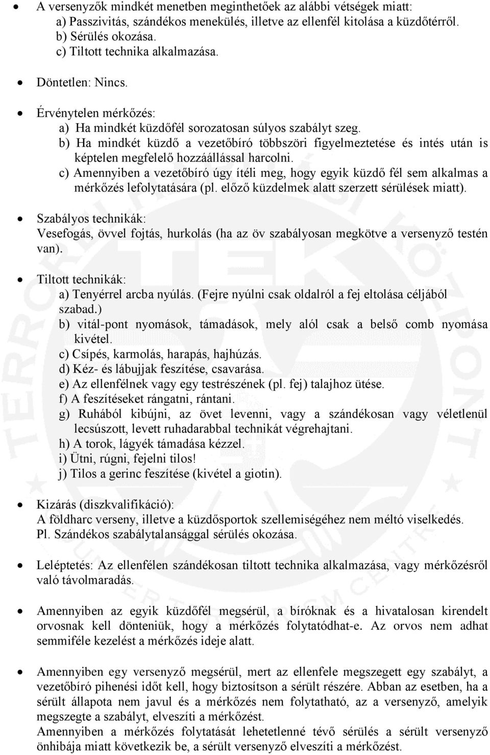 b) Ha mindkét küzdő a vezetőbíró többszöri figyelmeztetése és intés után is képtelen megfelelő hozzáállással harcolni.