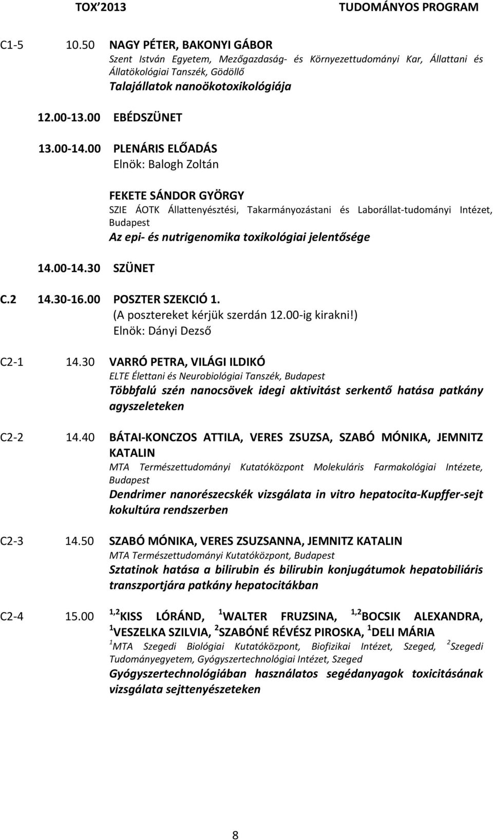 2 14.30 16.00 POSZTER SZEKCIÓ 1. (A posztereket kérjük szerdán 12.00 ig kirakni!) Elnök: Dányi Dezső C2 1 14.