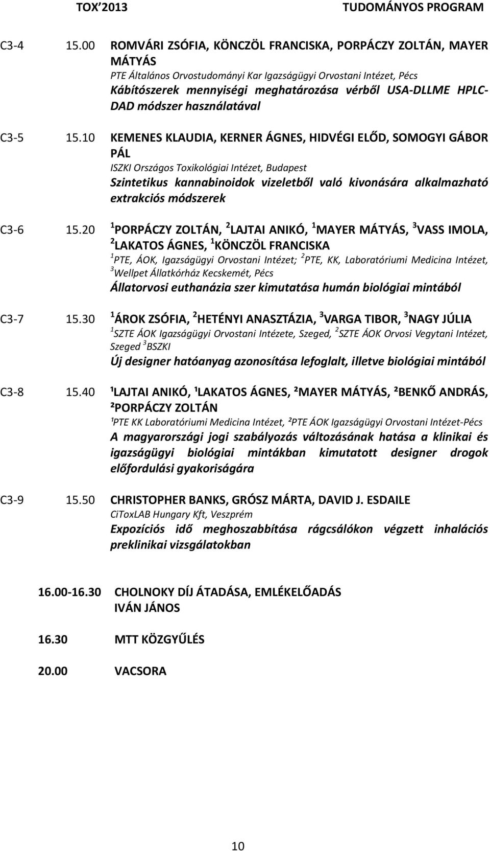 DAD módszer használatával C3 5 15.10 KEMENES KLAUDIA, KERNER ÁGNES, HIDVÉGI ELŐD, SOMOGYI GÁBOR PÁL Szintetikus kannabinoidok vizeletből való kivonására alkalmazható extrakciós módszerek C3 6 15.