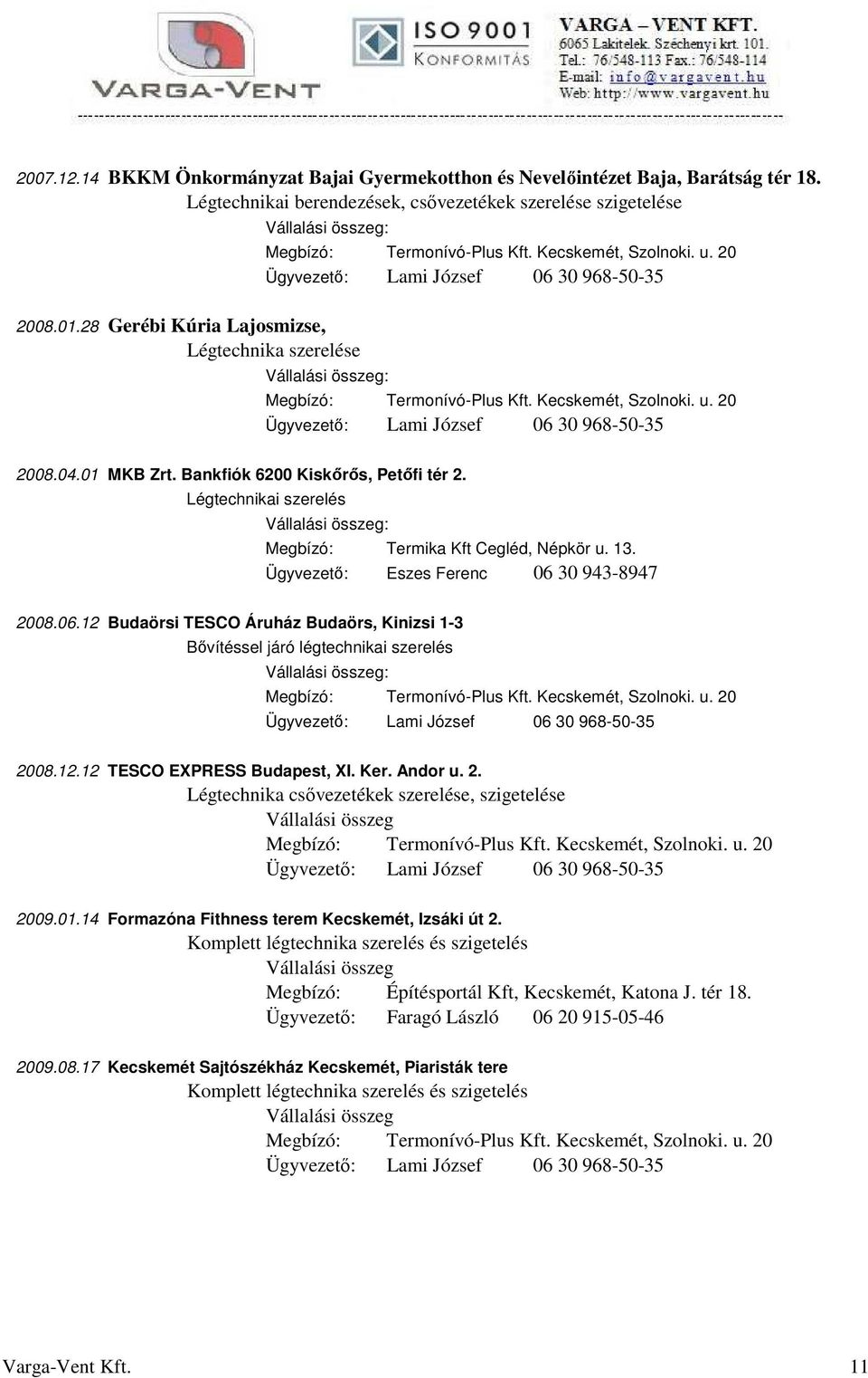 Ügyvezető: Eszes Ferenc 06 30 943-8947 2008.06.12 Budaörsi TESCO Áruház Budaörs, Kinizsi 1-3 Bővítéssel járó légtechnikai szerelés 2008.12.12 TESCO EXPRESS Budapest, XI. Ker. Andor u. 2. Légtechnika csővezetékek szerelése, szigetelése 2009.