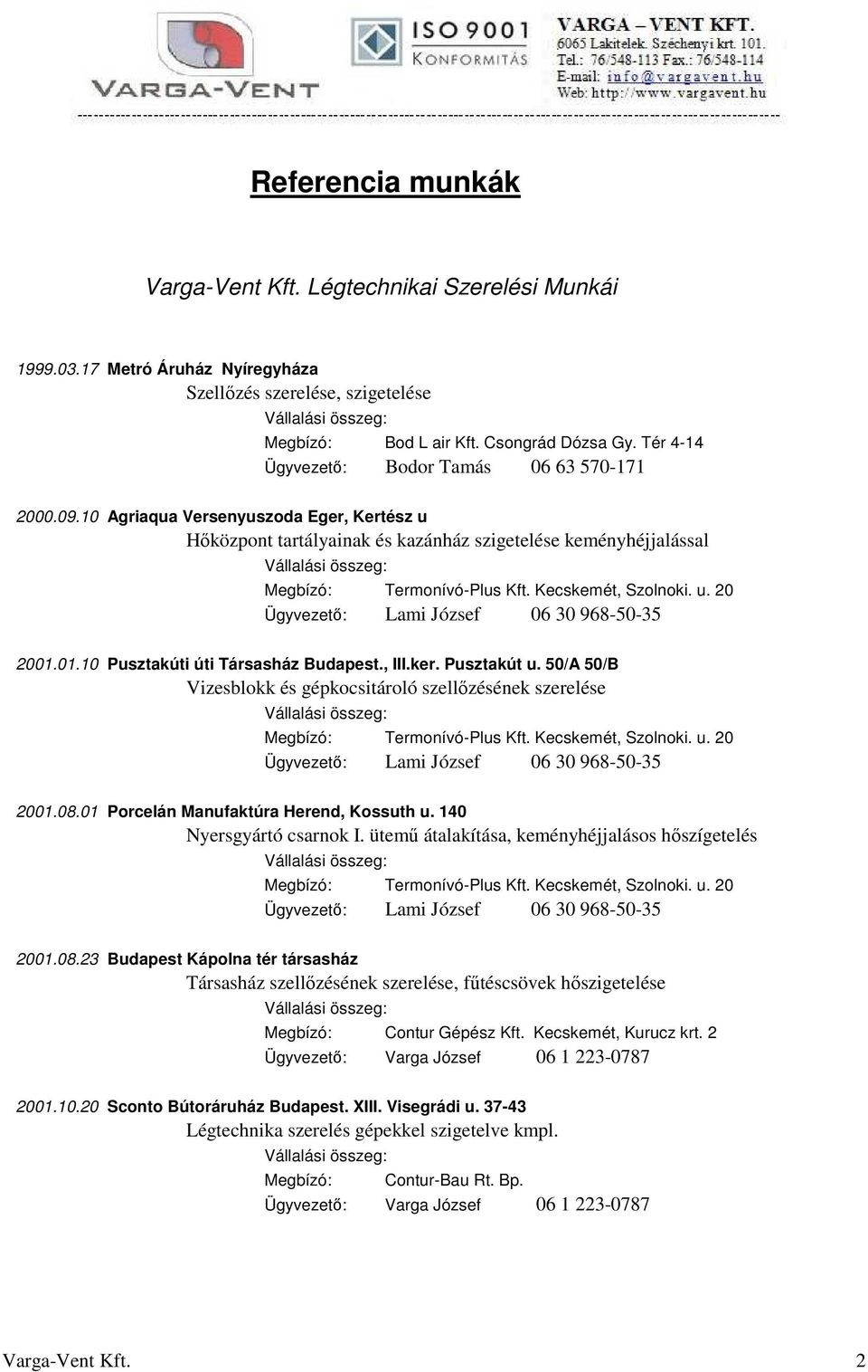 01.10 Pusztakúti úti Társasház Budapest., III.ker. Pusztakút u. 50/A 50/B Vizesblokk és gépkocsitároló szellőzésének szerelése 2001.08.01 Porcelán Manufaktúra Herend, Kossuth u.