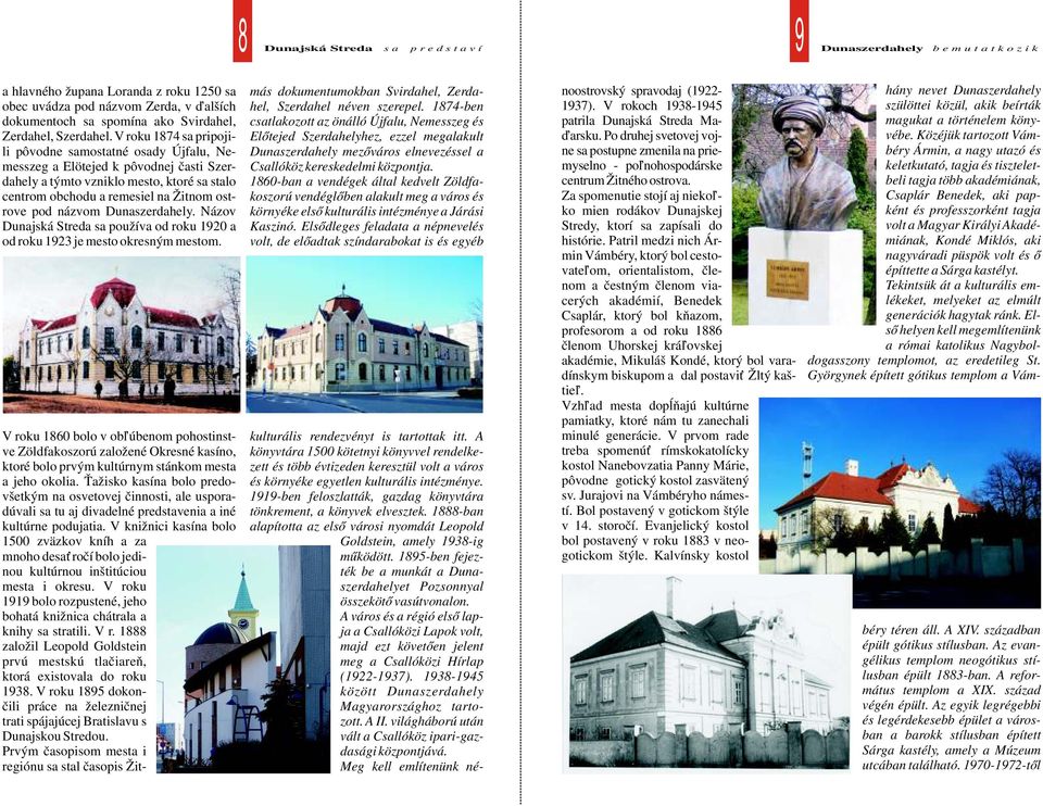 názvom Dunaszerdahely. Názov Dunajská Streda sa používa od roku 1920 a od roku 1923 je mesto okresným mestom.