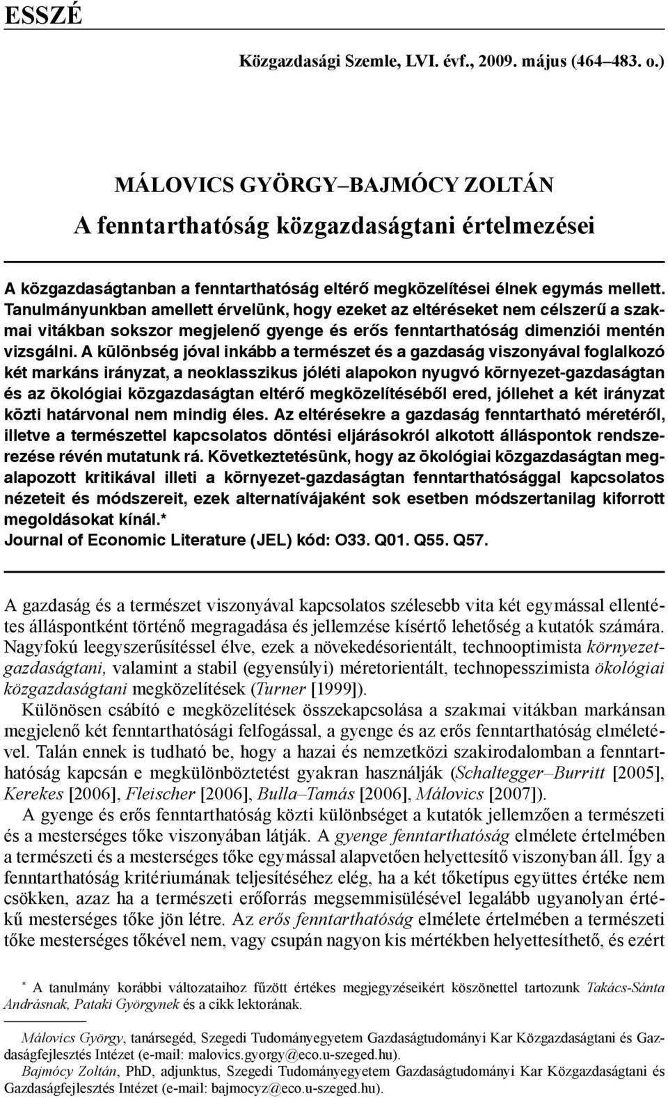 Tanulmányunkban amellett érvelünk, hogy ezeket az eltéréseket nem célszerű a szakmai vitákban sokszor megjelenő gyenge és erős fenntarthatóság dimenziói mentén vizsgálni.