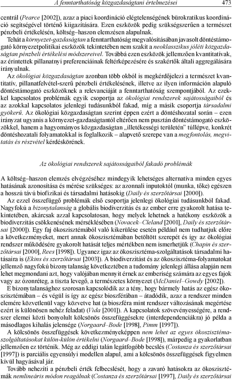 Tehát a környezet-gazdaságtan a fenntarthatóság megvalósításában javasolt döntéstámogató környezetpolitikai eszközök tekintetében nem szakít a neoklasszikus jóléti közgazdaságtan pénzbeli értékelési