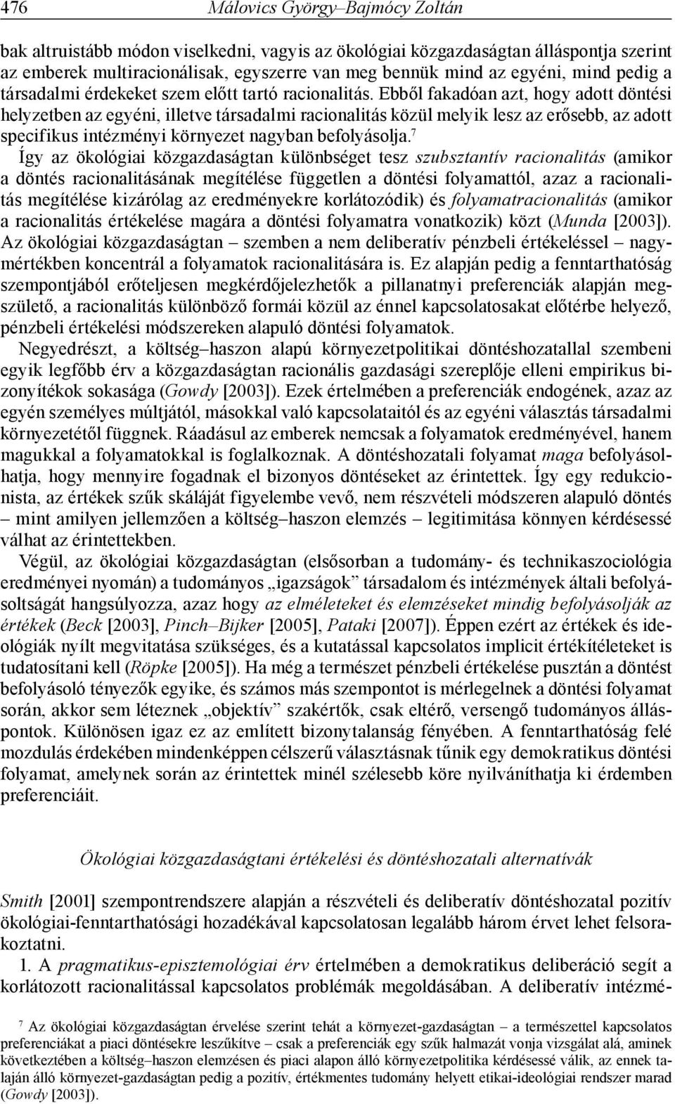 Ebből fakadóan azt, hogy adott döntési helyzetben az egyéni, illetve társadalmi racionalitás közül melyik lesz az erősebb, az adott specifikus intézményi környezet nagyban befolyásolja.