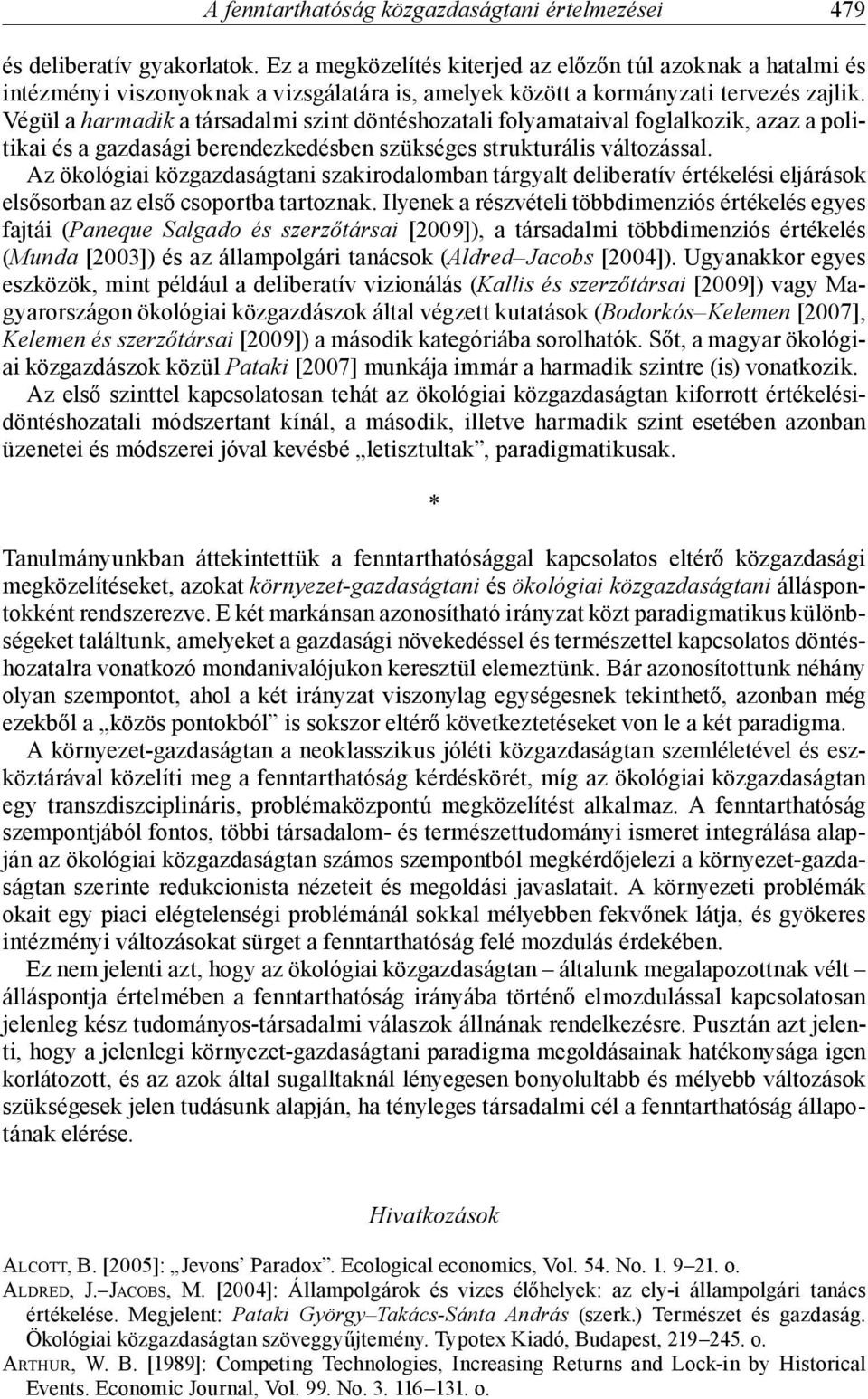 Végül a harmadik a társadalmi szint döntéshozatali folyamataival foglalkozik, azaz a politikai és a gazdasági berendezkedésben szükséges strukturális változással.