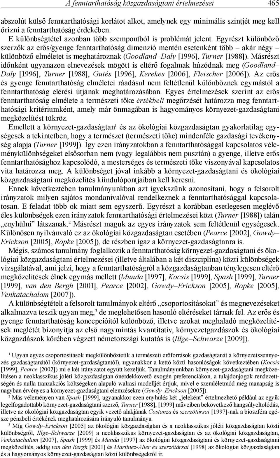 Egyrészt különböző szerzők az erős/gyenge fenntarthatóság dimenzió mentén esetenként több akár négy különböző elméletet is meghatároznak (Goodland Daly [1996], Turner [1988]).