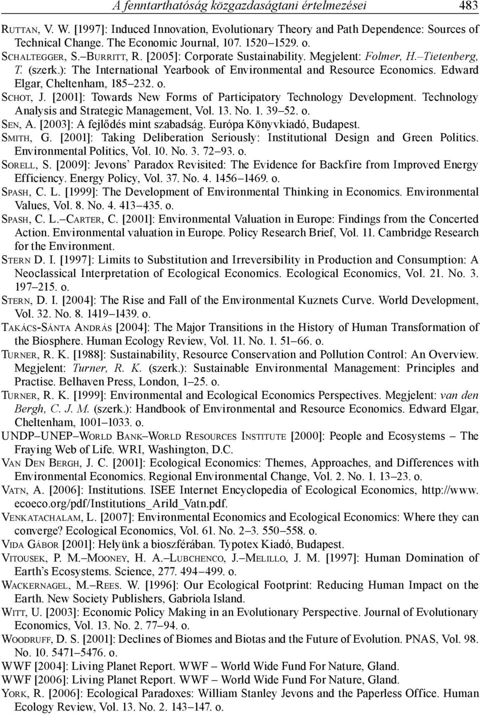 Edward Elgar, Cheltenham, 185 232. o. SCHOT, J. [2001]: Towards New Forms of Participatory Technology Development. Technology Analysis and Strategic Management, Vol. 13. No. 1. 39 52. o. SEN, A.