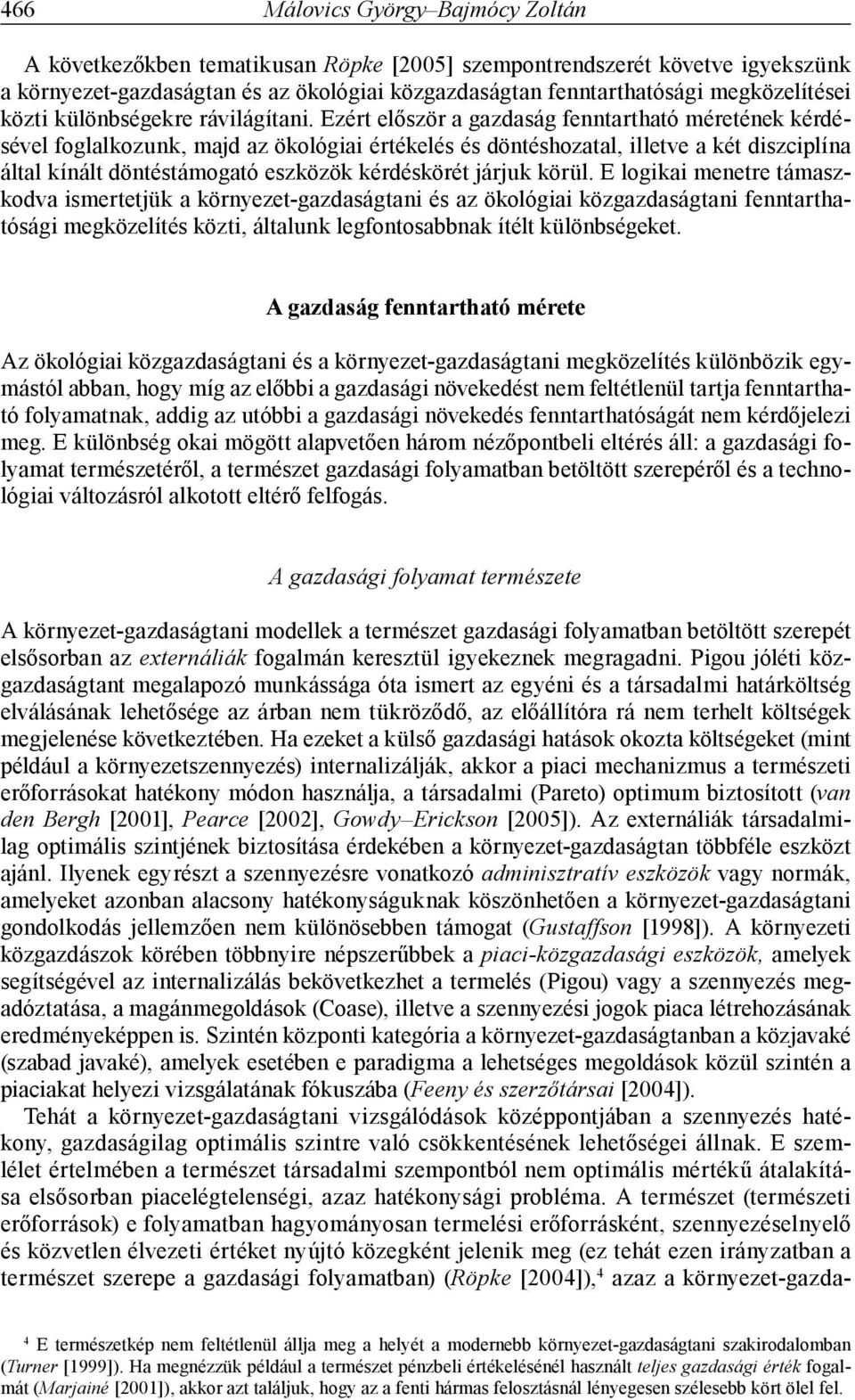 Ezért először a gazdaság fenntartható méretének kérdésével foglalkozunk, majd az ökológiai értékelés és döntéshozatal, illetve a két diszciplína által kínált döntéstámogató eszközök kérdéskörét