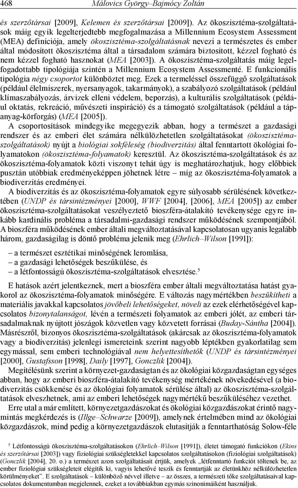 módosított ökoszisztéma által a társadalom számára biztosított, kézzel fogható és nem kézzel fogható hasznokat (MEA [2003]).