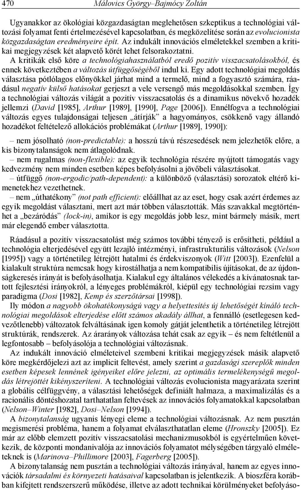 A kritikák első köre a technológiahasználatból eredő pozitív visszacsatolásokból, és ennek következtében a változás útfüggőségéből indul ki.