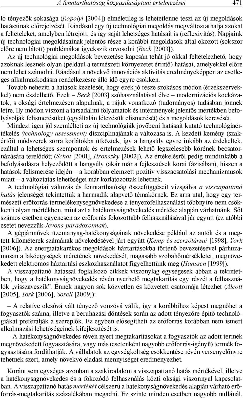 Napjaink új technológiai megoldásainak jelentős része a korábbi megoldások által okozott (sokszor előre nem látott) problémákat igyekszik orvosolni (Beck [2003]).