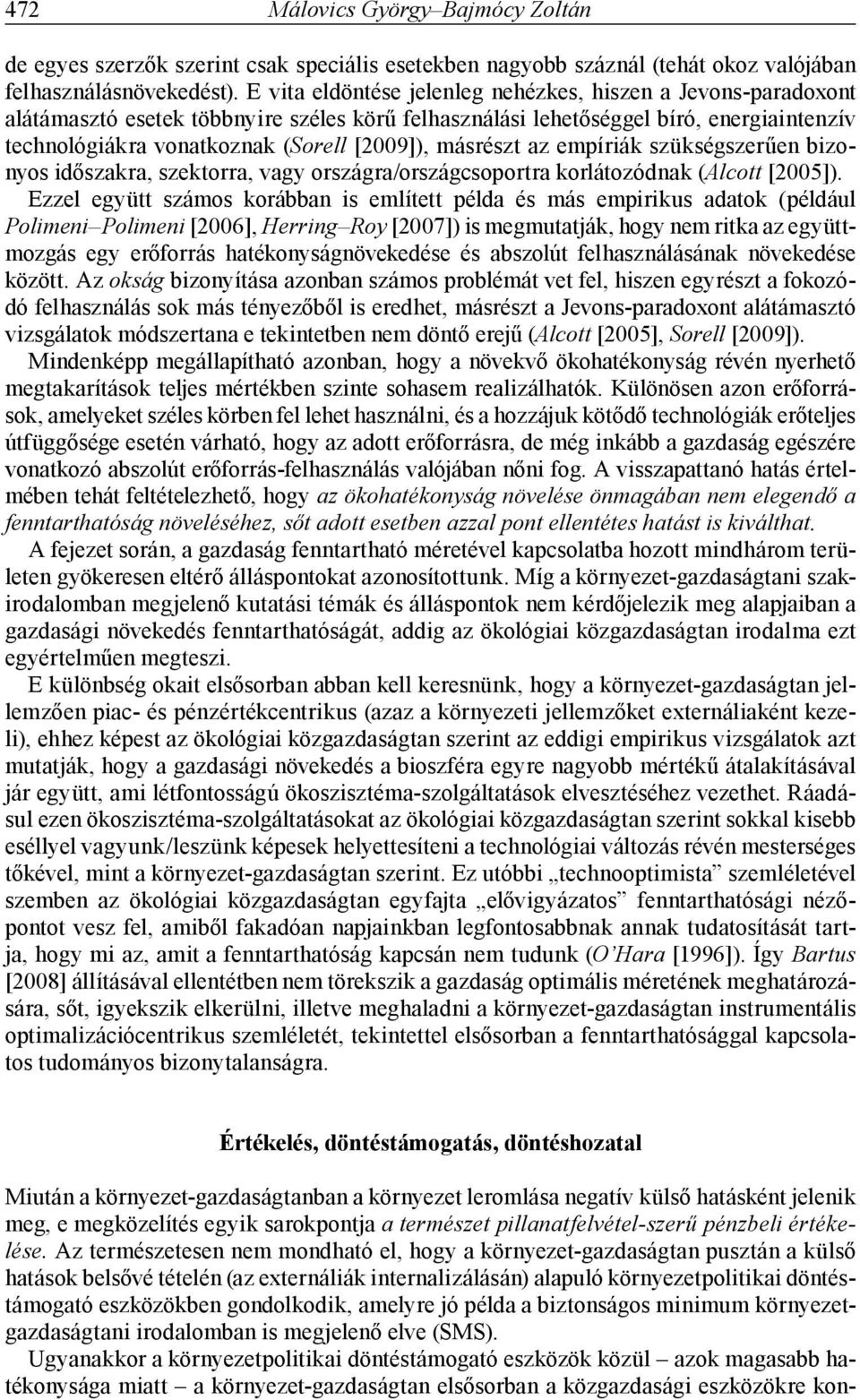 másrészt az empíriák szükségszerűen bizonyos időszakra, szektorra, vagy országra/országcsoportra korlátozódnak (Alcott [2005]).