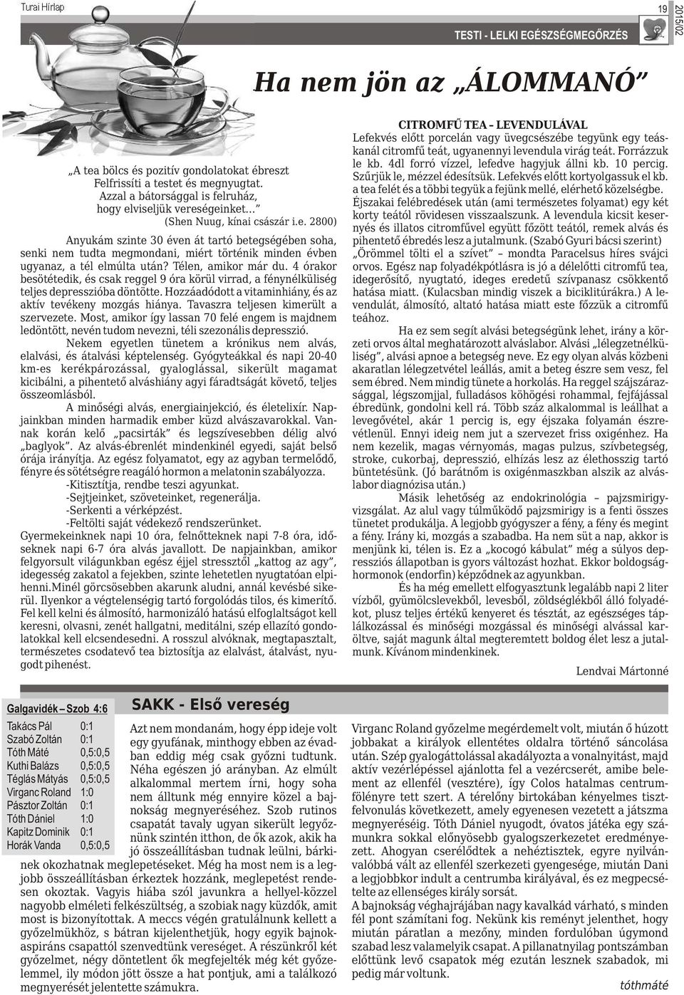 Télen, amikor már du. 4 órakor besötétedik, és csak reggel 9 óra körül virrad, a fénynélküliség teljes depresszióba döntötte. Hozzáadódott a vitaminhiány, és az aktív tevékeny mozgás hiánya.