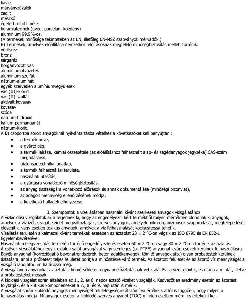 egyéb szervetlen alumíniumvegyületek vas (III)-klorid vas (II)-szulfát aktivált kovasav kovasav szóda nátrium-hidroxid kálium-permanganát nátrium-klorit.