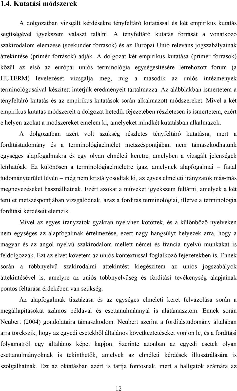 A dolgozat két empirikus kutatása (primér források) közül az első az európai uniós terminológia egységesítésére létrehozott fórum (a HUTERM) levelezését vizsgálja meg, míg a második az uniós