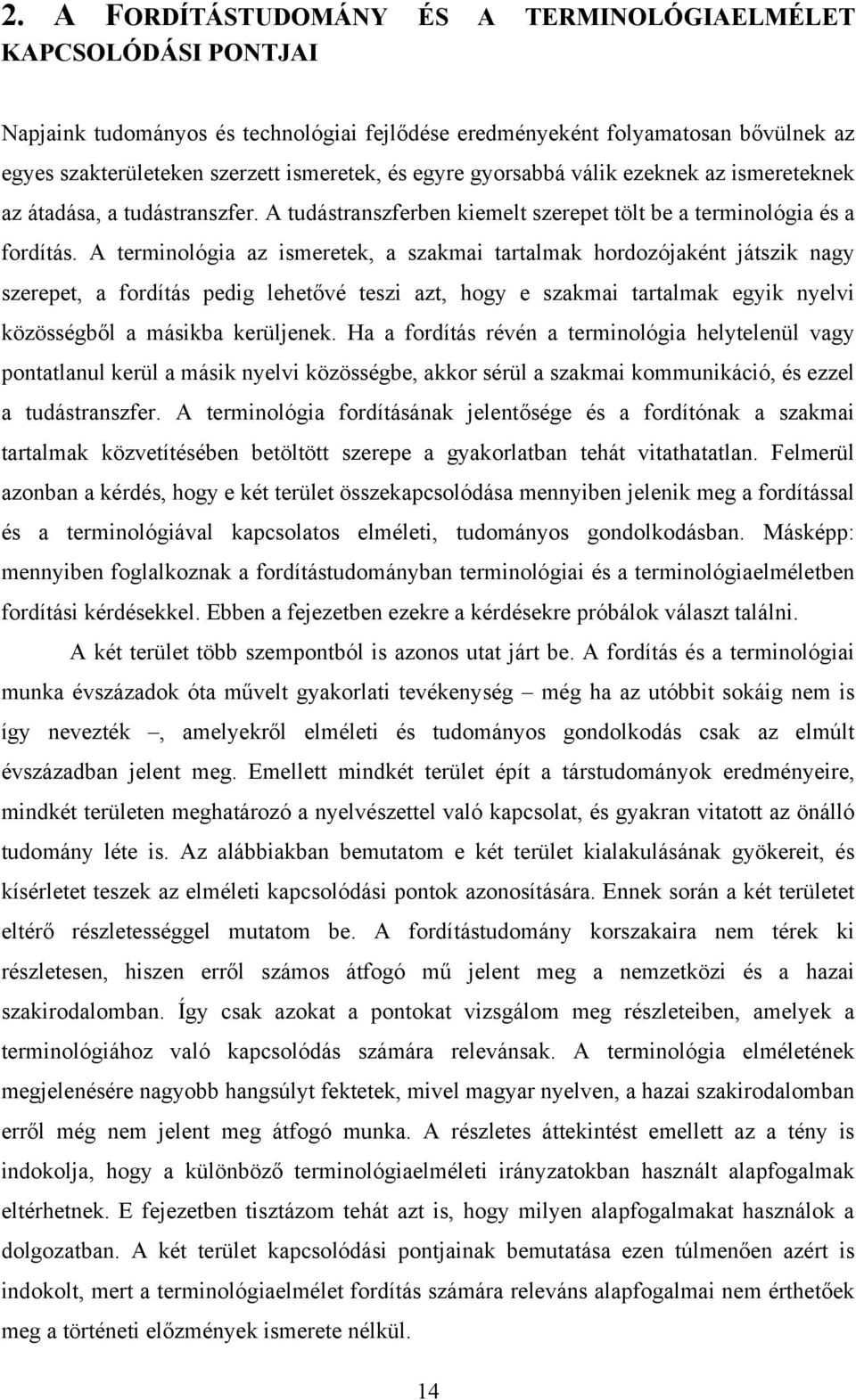 A terminológia az ismeretek, a szakmai tartalmak hordozójaként játszik nagy szerepet, a fordítás pedig lehetővé teszi azt, hogy e szakmai tartalmak egyik nyelvi közösségből a másikba kerüljenek.