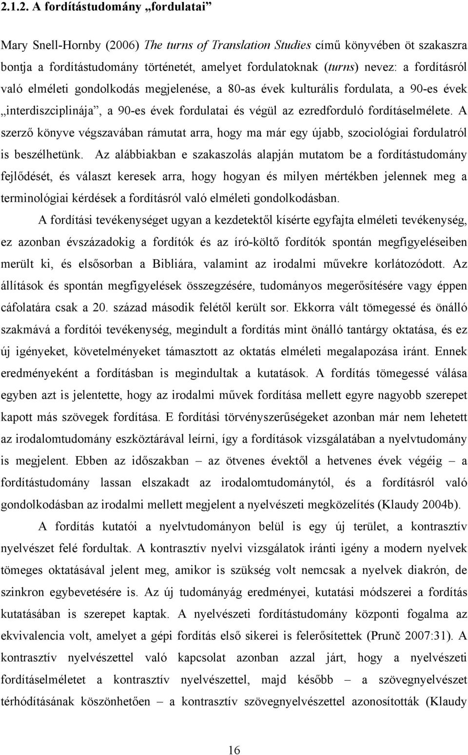 A szerző könyve végszavában rámutat arra, hogy ma már egy újabb, szociológiai fordulatról is beszélhetünk.