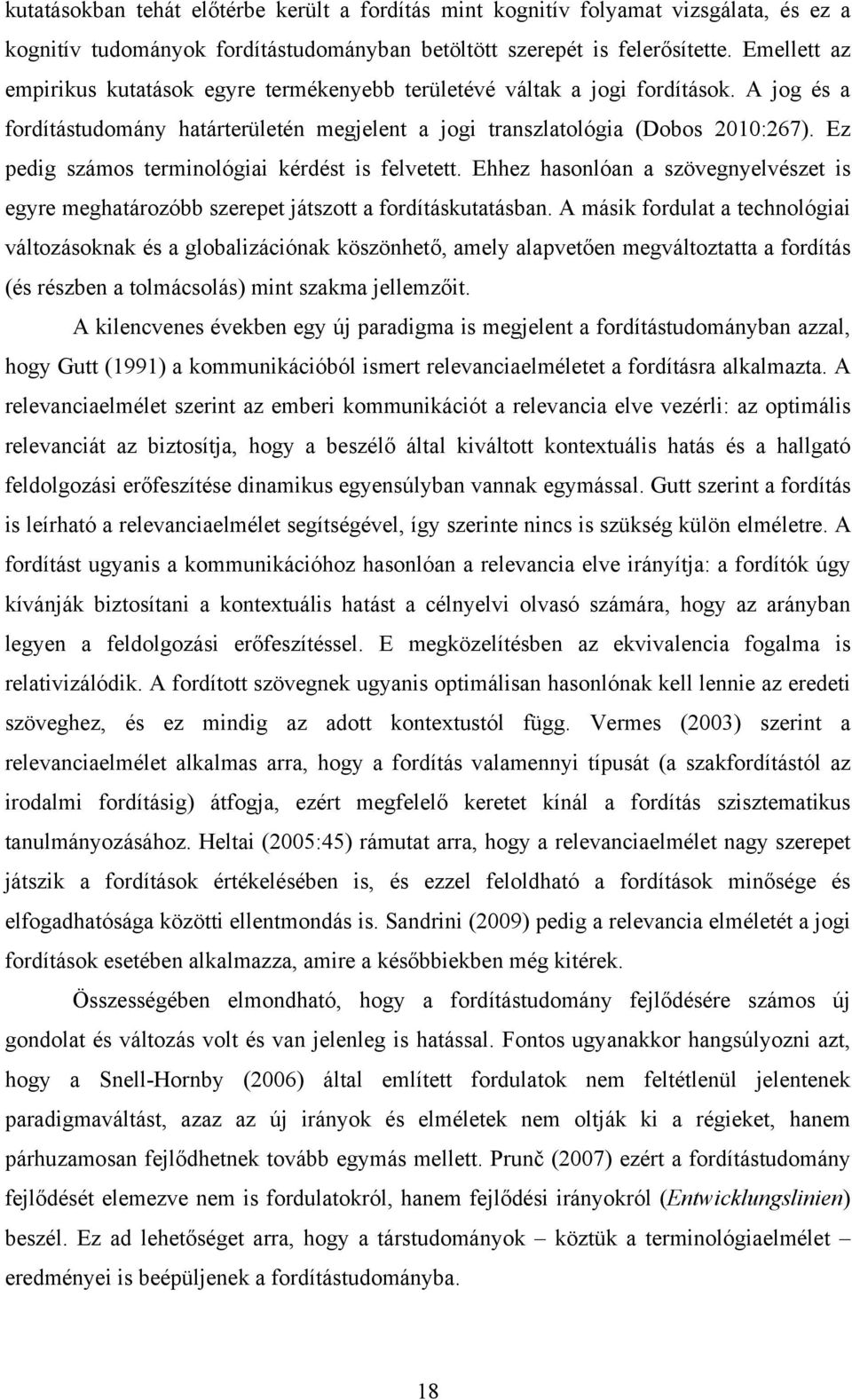 Ez pedig számos terminológiai kérdést is felvetett. Ehhez hasonlóan a szövegnyelvészet is egyre meghatározóbb szerepet játszott a fordításkutatásban.