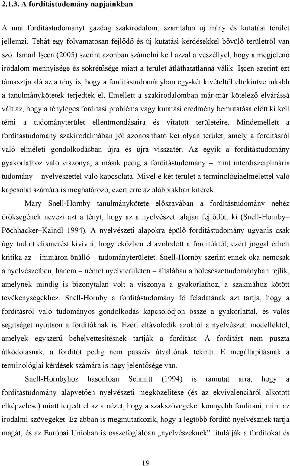 Ismail Işcen (2005) szerint azonban számolni kell azzal a veszéllyel, hogy a megjelenő irodalom mennyisége és sokrétűsége miatt a terület átláthatatlanná válik.