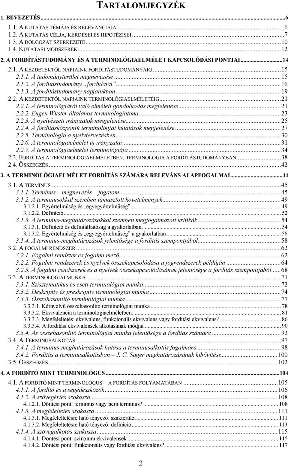 .. 16 2.1.3. A fordítástudomány napjainkban... 19 2.2. A KEZDETEKTŐL NAPJAINK TERMINOLÓGIAELMÉLETÉIG... 21 2.2.1. A terminológiáról való elméleti gondolkodás megjelenése... 21 2.2.2. Eugen Wüster általános terminológiatana.