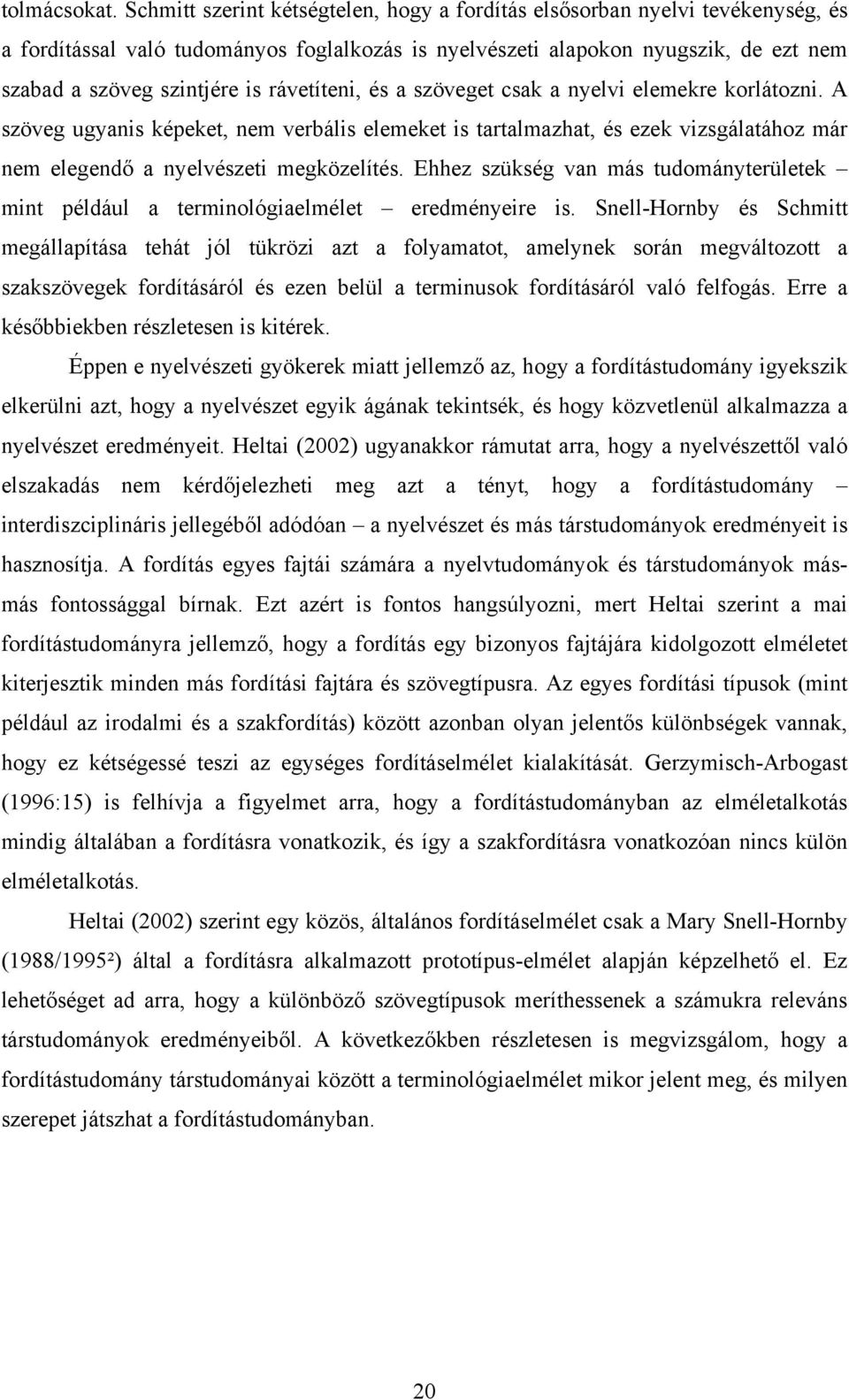 rávetíteni, és a szöveget csak a nyelvi elemekre korlátozni. A szöveg ugyanis képeket, nem verbális elemeket is tartalmazhat, és ezek vizsgálatához már nem elegendő a nyelvészeti megközelítés.