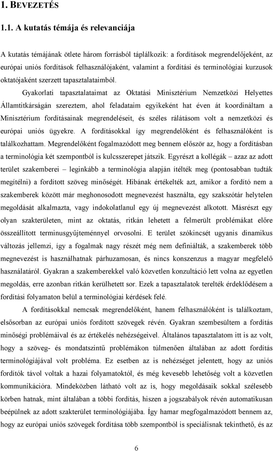 Gyakorlati tapasztalataimat az Oktatási Minisztérium Nemzetközi Helyettes Államtitkárságán szereztem, ahol feladataim egyikeként hat éven át koordináltam a Minisztérium fordításainak megrendeléseit,