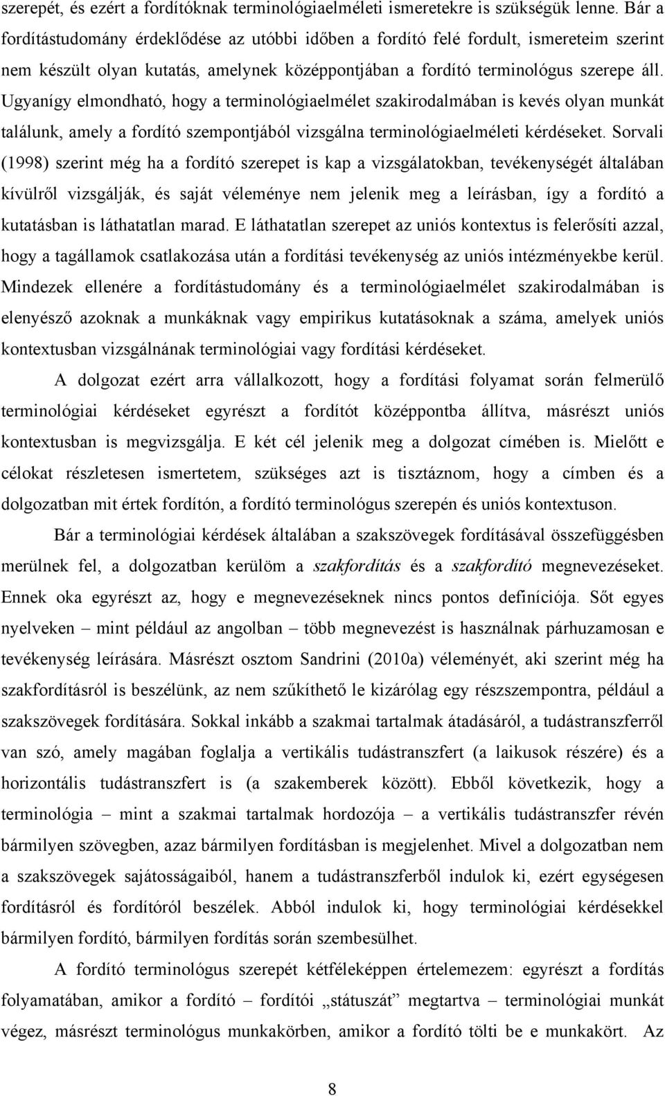 Ugyanígy elmondható, hogy a terminológiaelmélet szakirodalmában is kevés olyan munkát találunk, amely a fordító szempontjából vizsgálna terminológiaelméleti kérdéseket.