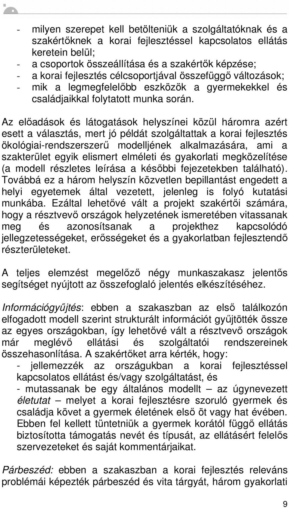 Az el adások és látogatások helyszínei közül háromra azért esett a választás, mert jó példát szolgáltattak a korai fejlesztés ökológiai-rendszerszer modelljének alkalmazására, ami a szakterület egyik