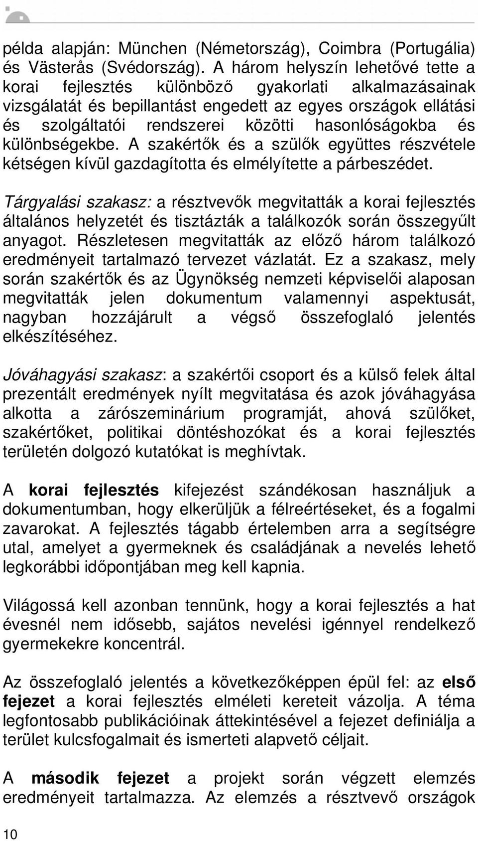 hasonlóságokba és különbségekbe. A szakért k és a szül k együttes részvétele kétségen kívül gazdagította és elmélyítette a párbeszédet.