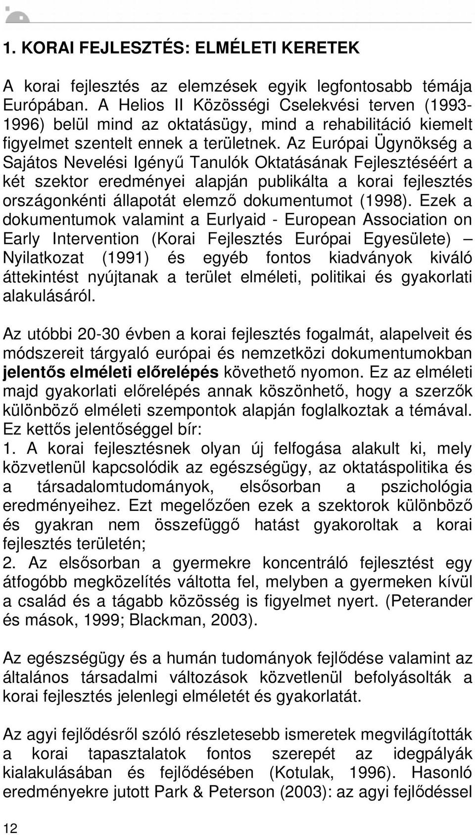 Az Európai Ügynökség a Sajátos Nevelési Igény Tanulók Oktatásának Fejlesztéséért a két szektor eredményei alapján publikálta a korai fejlesztés országonkénti állapotát elemz dokumentumot (1998).