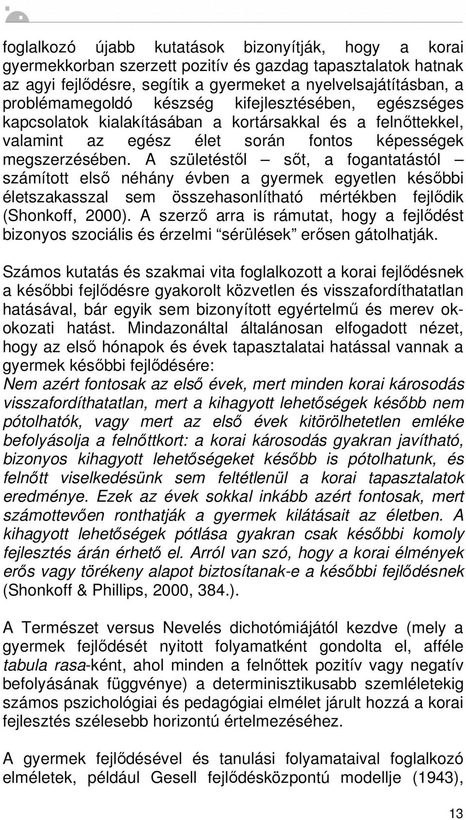 A születést l s t, a fogantatástól számított els néhány évben a gyermek egyetlen kés bbi életszakasszal sem összehasonlítható mértékben fejl dik (Shonkoff, 2000).