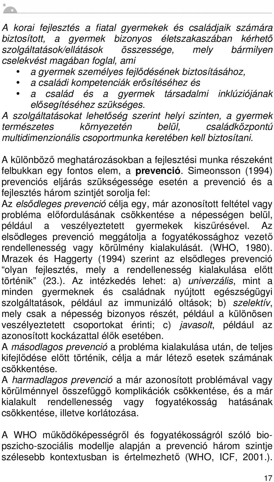 A szolgáltatásokat lehet ség szerint helyi szinten, a gyermek természetes környezetén belül, családközpontú multidimenzionális csoportmunka keretében kell biztosítani.