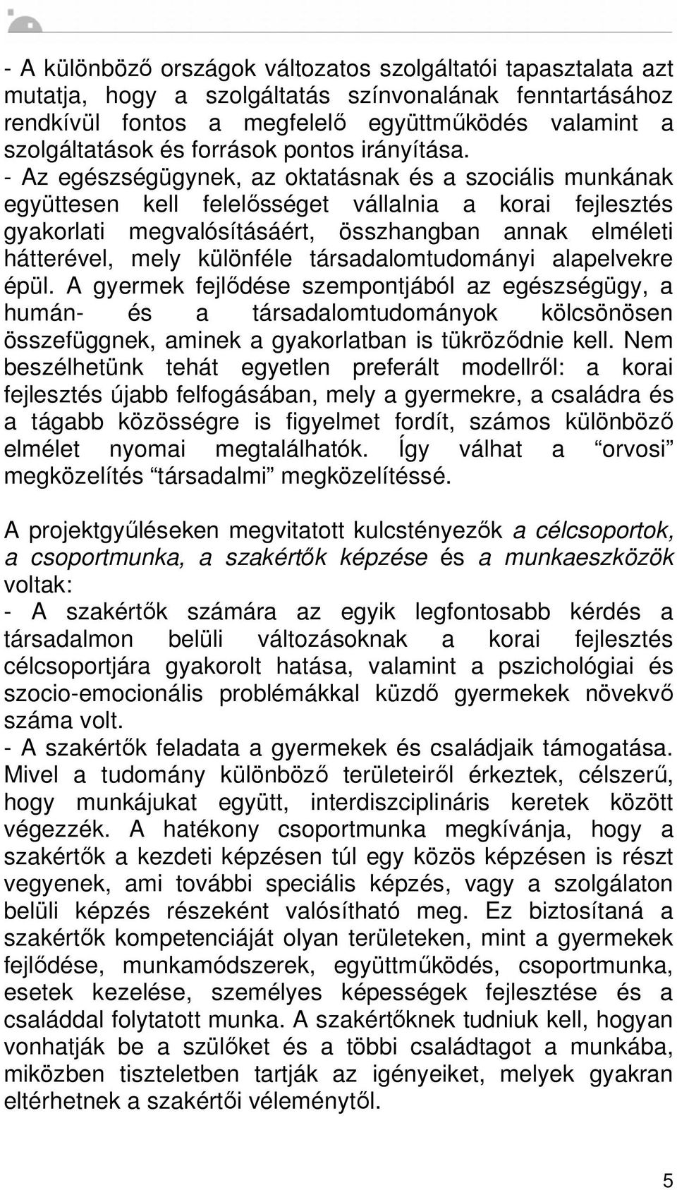 - Az egészségügynek, az oktatásnak és a szociális munkának együttesen kell felel sséget vállalnia a korai fejlesztés gyakorlati megvalósításáért, összhangban annak elméleti hátterével, mely különféle