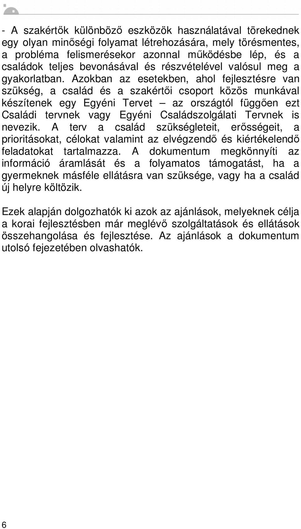 Azokban az esetekben, ahol fejlesztésre van szükség, a család és a szakért i csoport közös munkával készítenek egy Egyéni Tervet az országtól függ en ezt Családi tervnek vagy Egyéni Családszolgálati