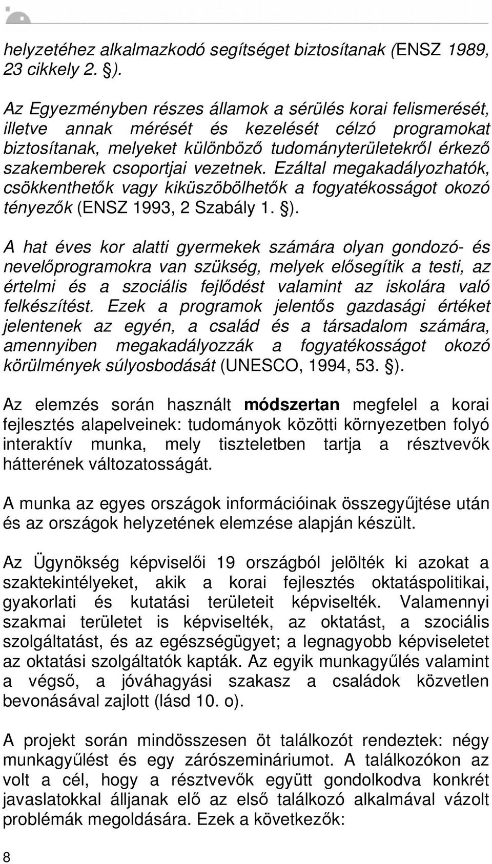 vezetnek. Ezáltal megakadályozhatók, csökkenthet k vagy kiküszöbölhet k a fogyatékosságot okozó tényez k (ENSZ 1993, 2 Szabály 1. ).