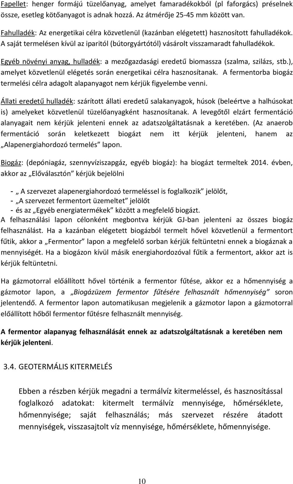 Egyéb növényi anyag, hulladék: a mezőgazdasági eredetű biomassza (szalma, szilázs, stb.), amelyet közvetlenül elégetés során energetikai célra hasznosítanak.