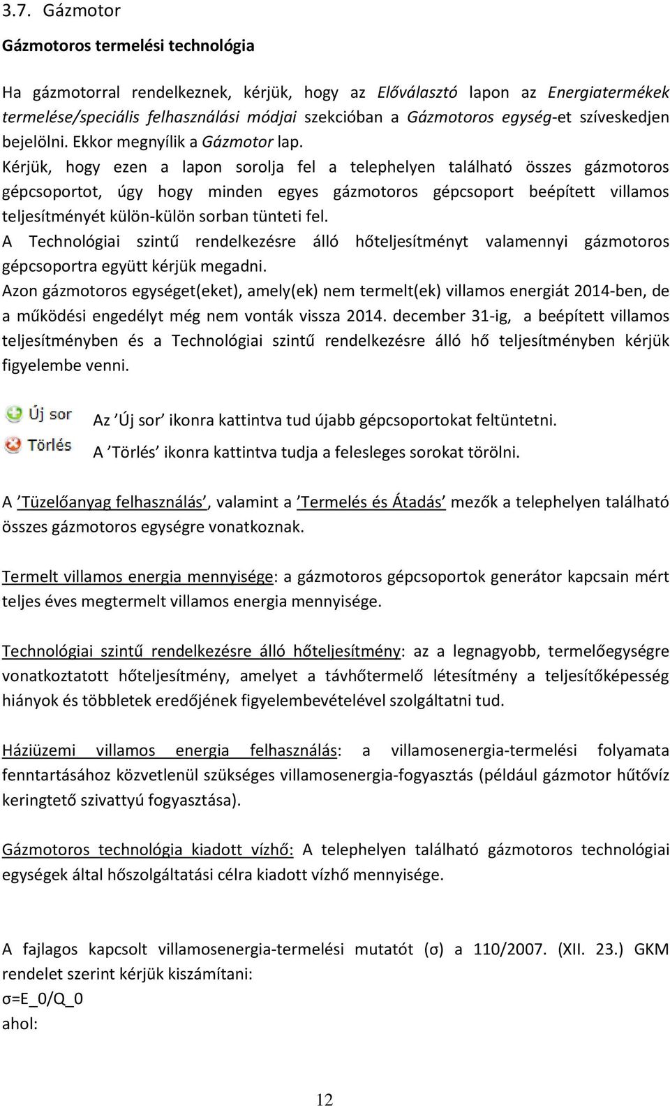 Kérjük, hogy ezen a lapon sorolja fel a telephelyen található összes gázmotoros gépcsoportot, úgy hogy minden egyes gázmotoros gépcsoport beépített villamos teljesítményét külön-külön sorban tünteti