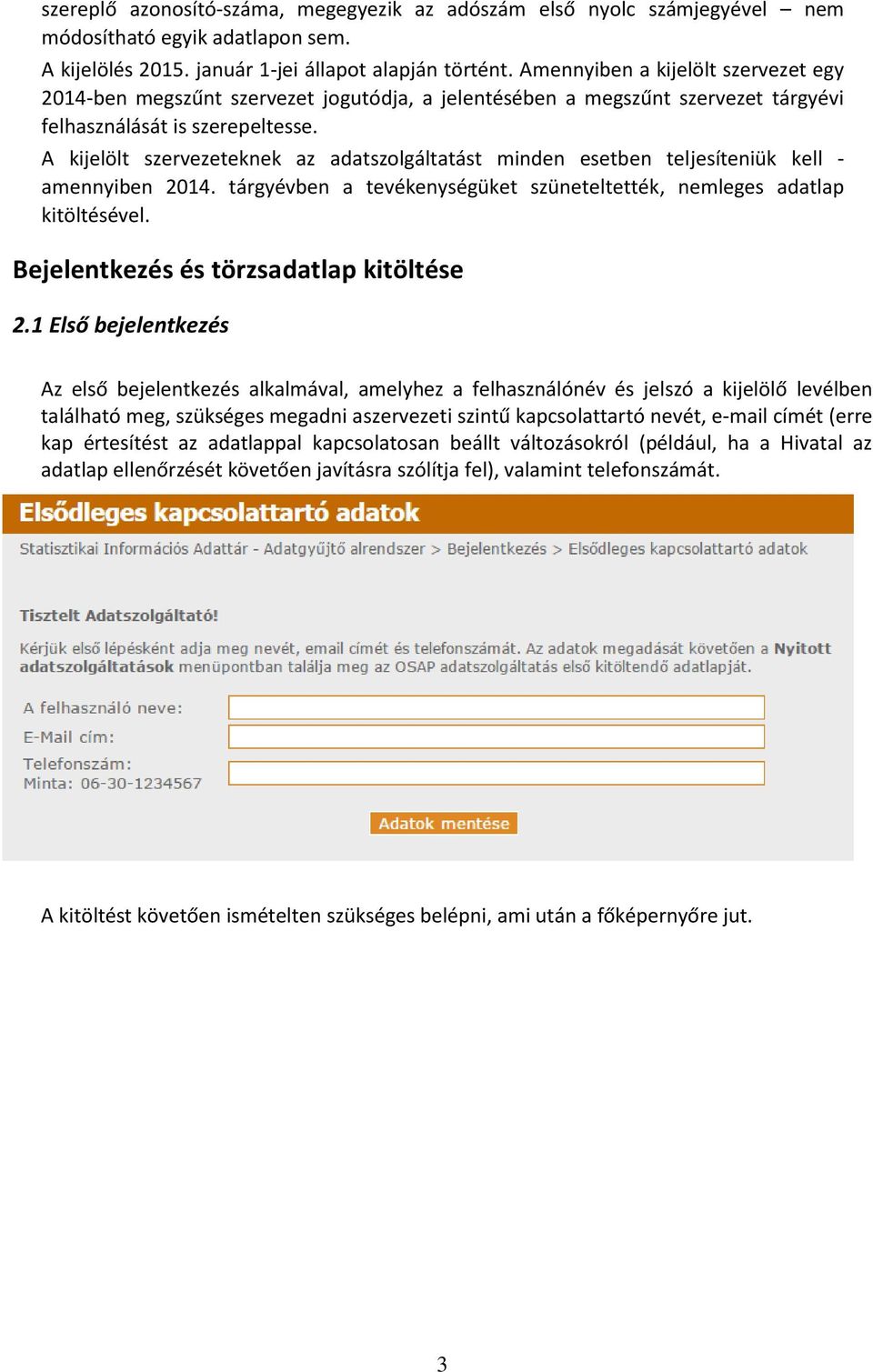 A kijelölt szervezeteknek az adatszolgáltatást minden esetben teljesíteniük kell - amennyiben 2014. tárgyévben a tevékenységüket szüneteltették, nemleges adatlap kitöltésével.