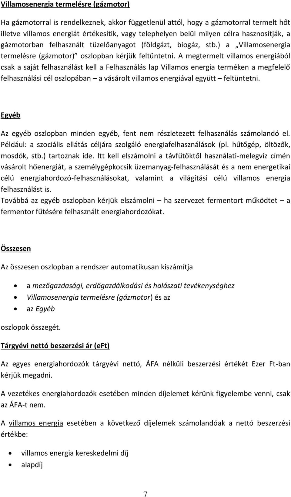 A megtermelt villamos energiából csak a saját felhasználást kell a Felhasználás lap Villamos energia terméken a megfelelő felhasználási cél oszlopában a vásárolt villamos energiával együtt