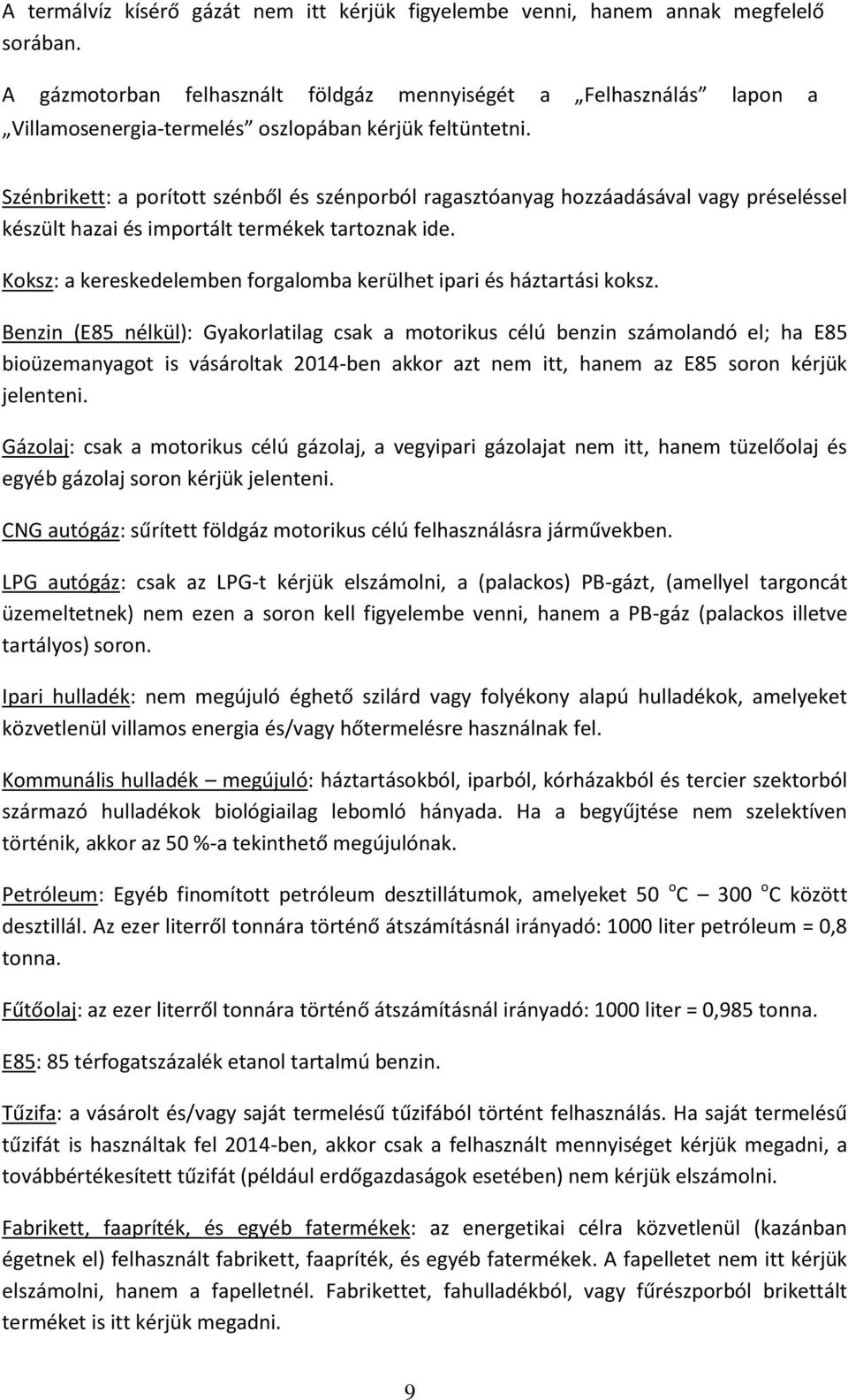 Szénbrikett: a porított szénből és szénporból ragasztóanyag hozzáadásával vagy préseléssel készült hazai és importált termékek tartoznak ide.