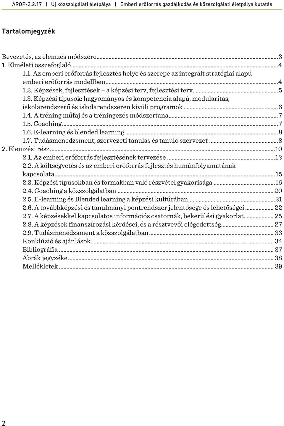 A tréning műfaj és a tréningezés módszertana... 7 1.5. Coaching... 7 1.6. E-learning és blended learning... 8 1.7. Tudásmenedzsment, szervezeti tanulás és tanuló szervezet... 8 2. Elemzési rész... 10 2.