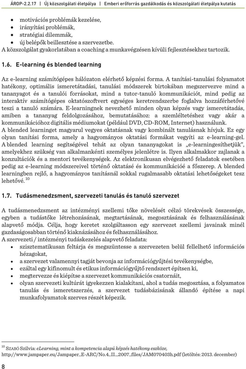 A tanítási-tanulási folyamatot hatékony, optimális ismeretátadási, tanulási módszerek birtokában megszervezve mind a tananyagot és a tanulói forrásokat, mind a tutor-tanuló kommunikációt, mind pedig