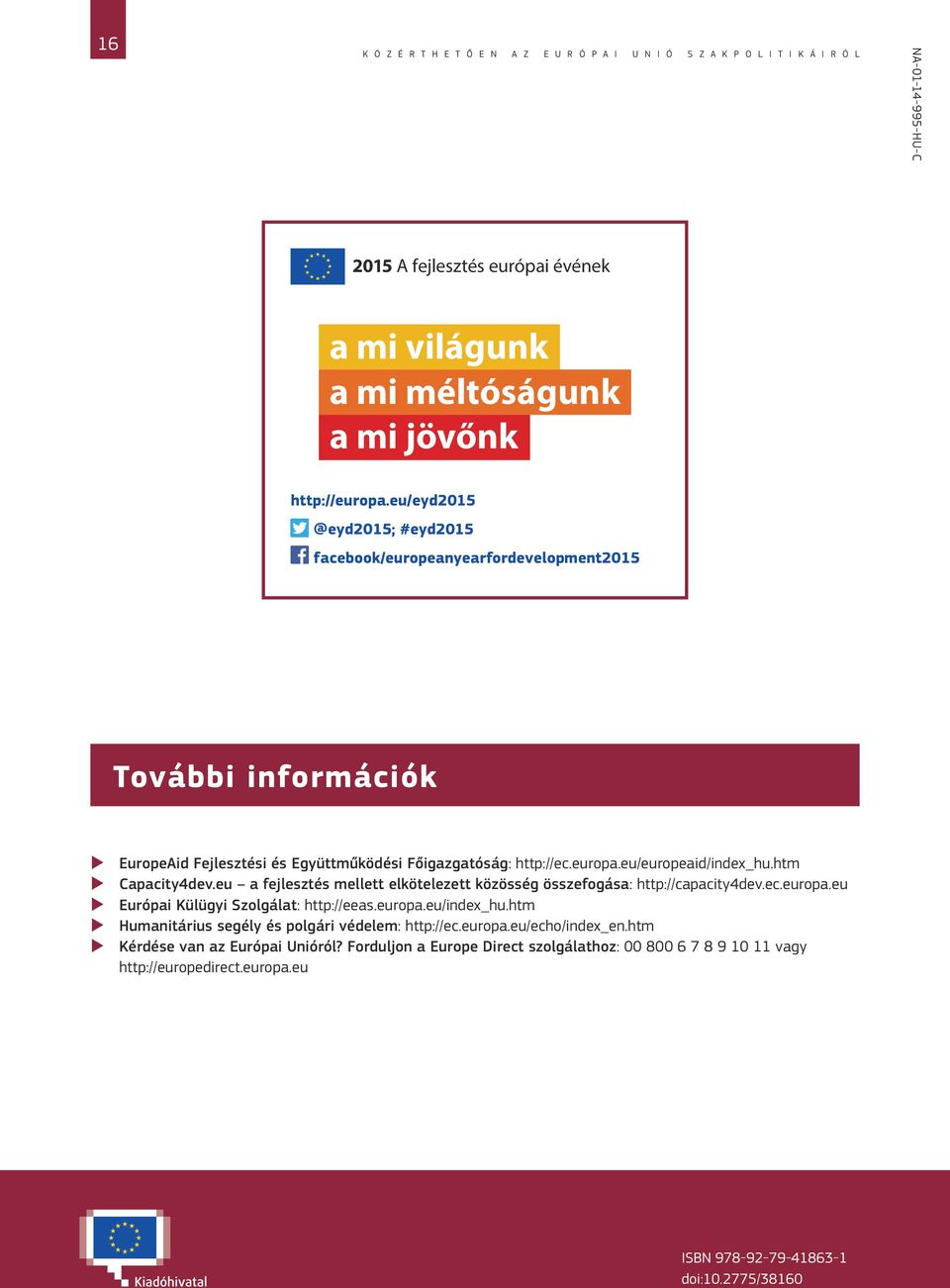 htm Capacity4dev.eu a fejlesztés mellett elkötelezett közösség összefogása: http://capacity4dev.ec.europa.eu Európai Külügyi Szolgálat: http://eeas.europa.eu/index_hu.