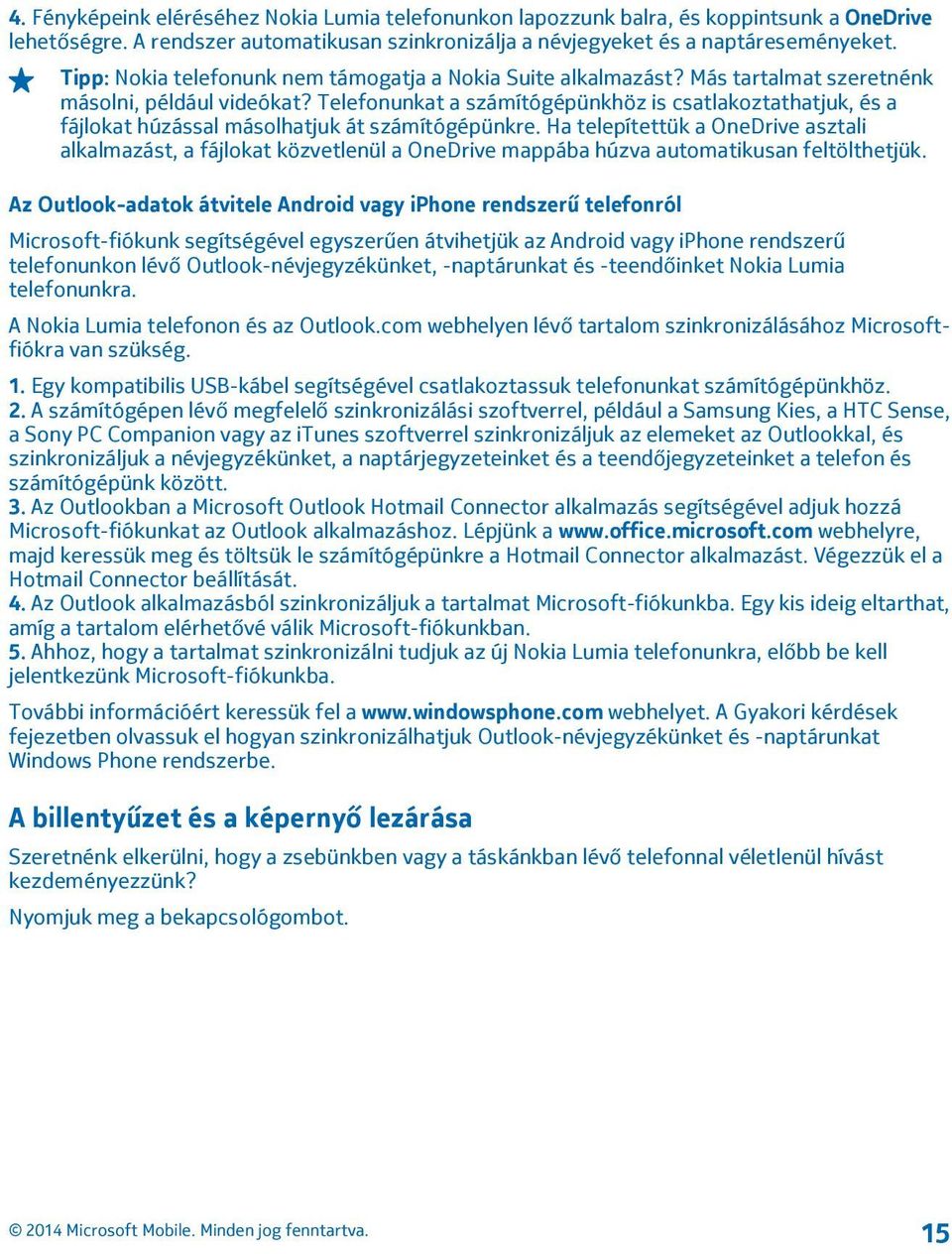 Telefonunkat a számítógépünkhöz is csatlakoztathatjuk, és a fájlokat húzással másolhatjuk át számítógépünkre.