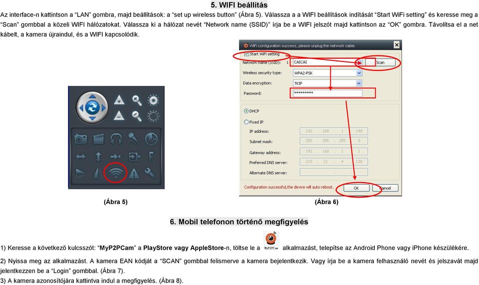 Válassza ki a hálózat nevét Network name (SSID) írja be a WIFI jelszót majd kattintson az OK gombra. Távolítsa el a net kábelt, a kamera újraindul, és a WIFI kapcsolódik. (Ábra 5) (Ábra 6) 6.