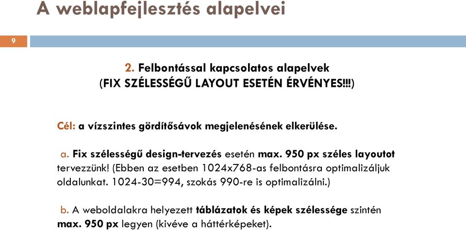 950 px széles layoutot tervezzünk! (Ebben az esetben 1024x768-as felbontásra optimalizáljuk oldalunkat.