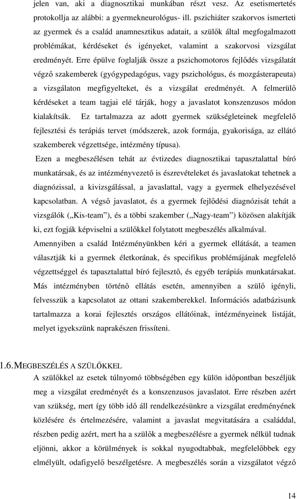 Erre épülve foglalják össze a pszichomotoros fejlődés vizsgálatát végző szakemberek (gyógypedagógus, vagy pszichológus, és mozgásterapeuta) a vizsgálaton megfigyelteket, és a vizsgálat eredményét.