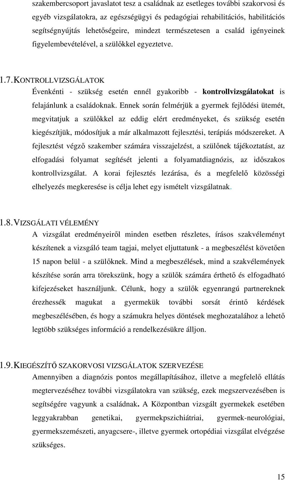 Ennek során felmérjük a gyermek fejlődési ütemét, megvitatjuk a szülőkkel az eddig elért eredményeket, és szükség esetén kiegészítjük, módosítjuk a már alkalmazott fejlesztési, terápiás módszereket.